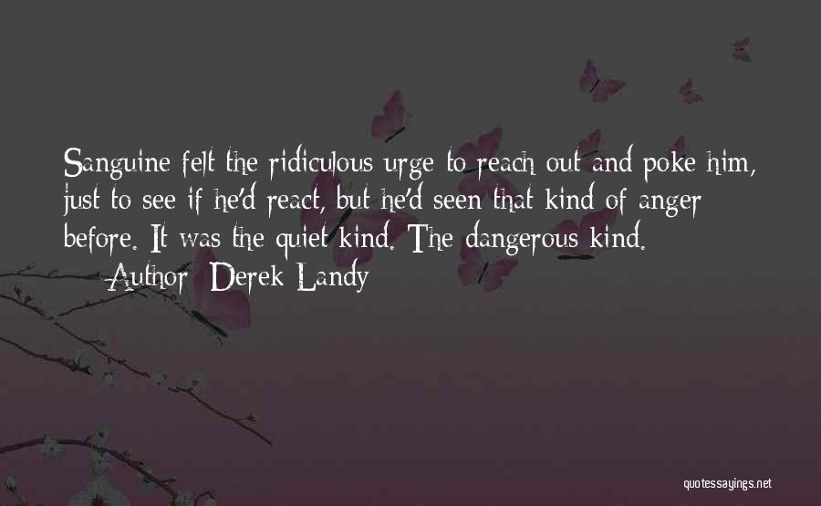 Derek Landy Quotes: Sanguine Felt The Ridiculous Urge To Reach Out And Poke Him, Just To See If He'd React, But He'd Seen