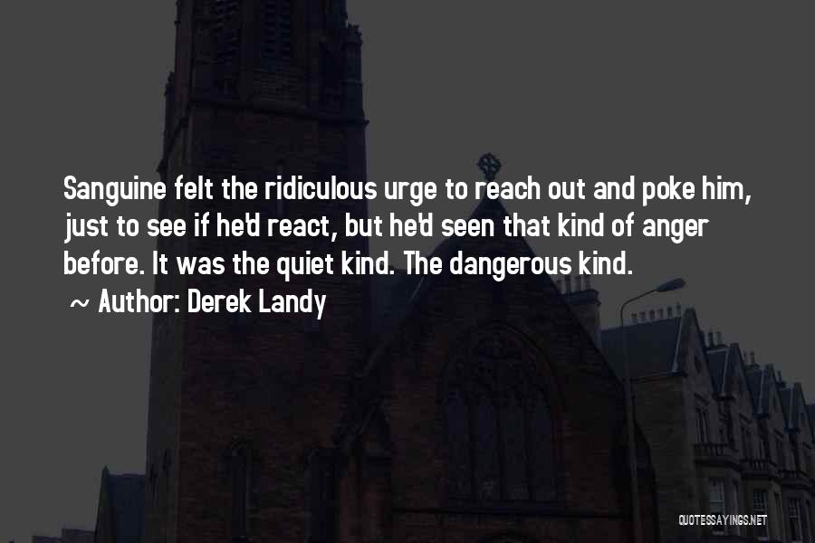 Derek Landy Quotes: Sanguine Felt The Ridiculous Urge To Reach Out And Poke Him, Just To See If He'd React, But He'd Seen
