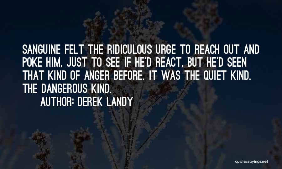 Derek Landy Quotes: Sanguine Felt The Ridiculous Urge To Reach Out And Poke Him, Just To See If He'd React, But He'd Seen