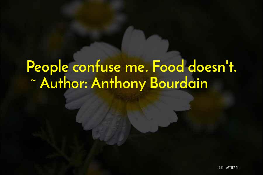 Anthony Bourdain Quotes: People Confuse Me. Food Doesn't.