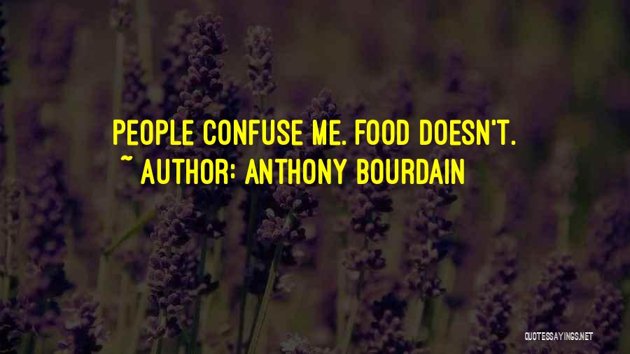 Anthony Bourdain Quotes: People Confuse Me. Food Doesn't.