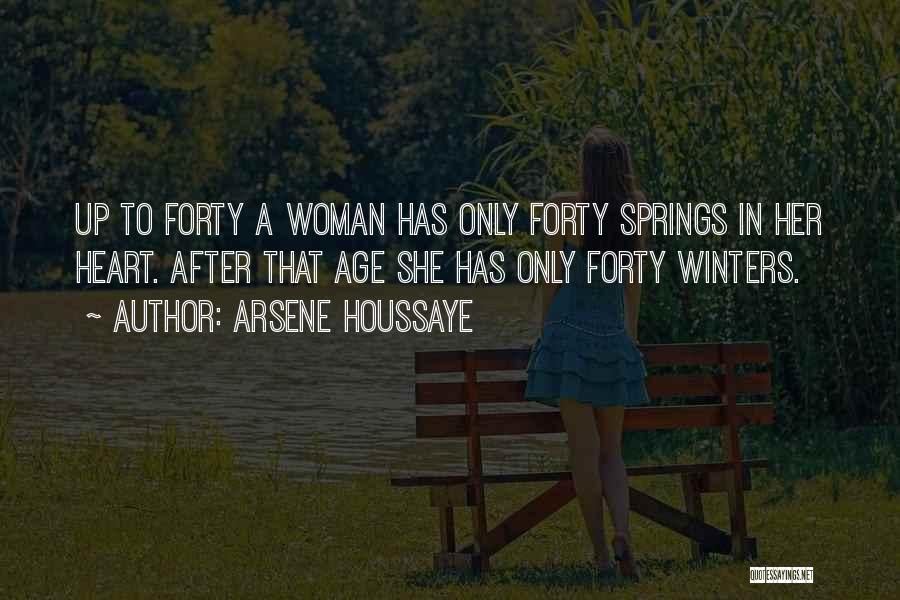 Arsene Houssaye Quotes: Up To Forty A Woman Has Only Forty Springs In Her Heart. After That Age She Has Only Forty Winters.