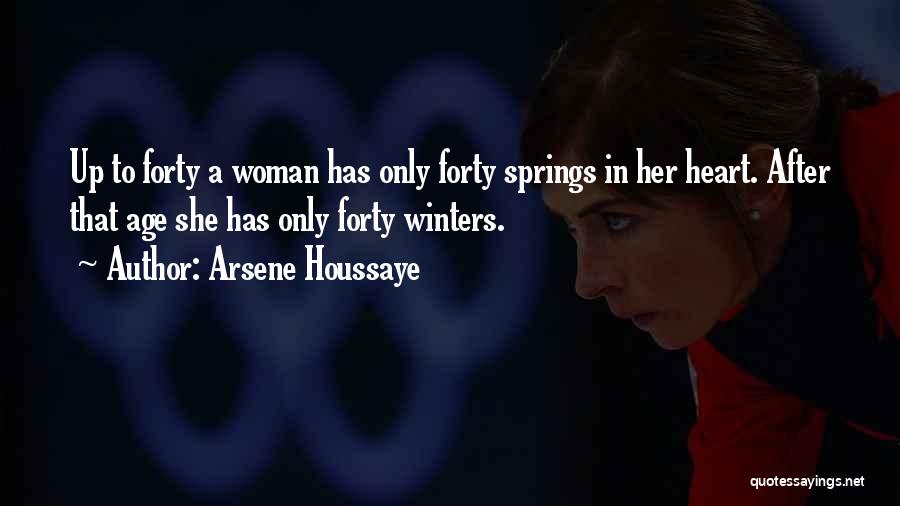 Arsene Houssaye Quotes: Up To Forty A Woman Has Only Forty Springs In Her Heart. After That Age She Has Only Forty Winters.