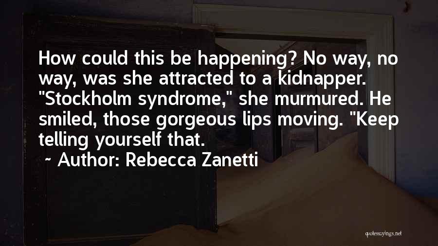 Rebecca Zanetti Quotes: How Could This Be Happening? No Way, No Way, Was She Attracted To A Kidnapper. Stockholm Syndrome, She Murmured. He