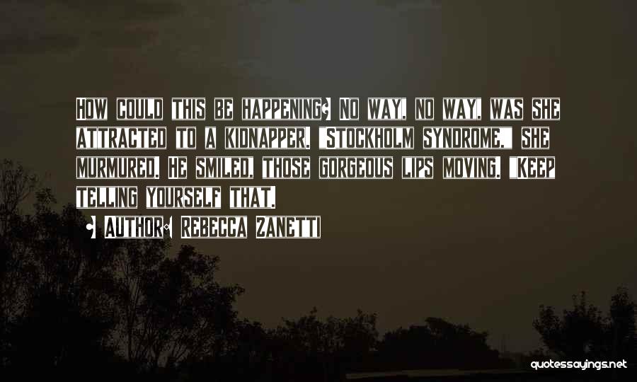 Rebecca Zanetti Quotes: How Could This Be Happening? No Way, No Way, Was She Attracted To A Kidnapper. Stockholm Syndrome, She Murmured. He