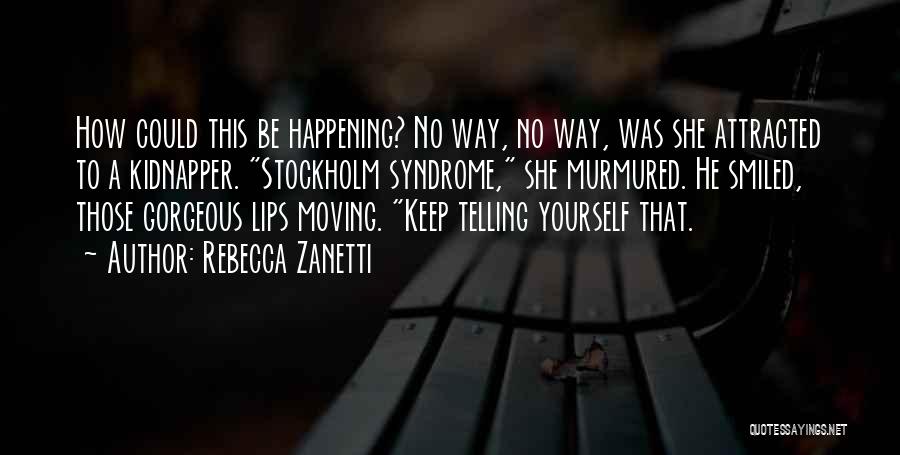 Rebecca Zanetti Quotes: How Could This Be Happening? No Way, No Way, Was She Attracted To A Kidnapper. Stockholm Syndrome, She Murmured. He