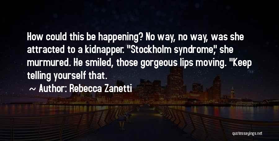 Rebecca Zanetti Quotes: How Could This Be Happening? No Way, No Way, Was She Attracted To A Kidnapper. Stockholm Syndrome, She Murmured. He