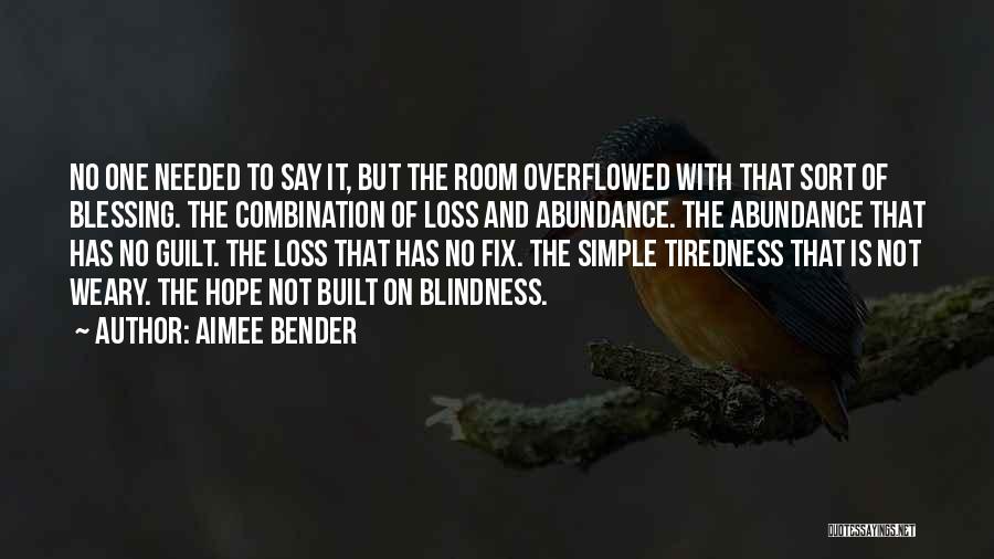 Aimee Bender Quotes: No One Needed To Say It, But The Room Overflowed With That Sort Of Blessing. The Combination Of Loss And