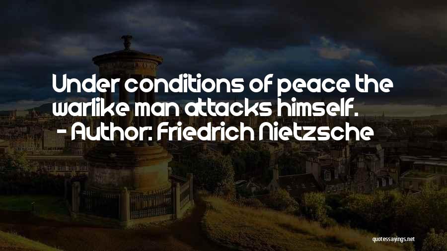 Friedrich Nietzsche Quotes: Under Conditions Of Peace The Warlike Man Attacks Himself.