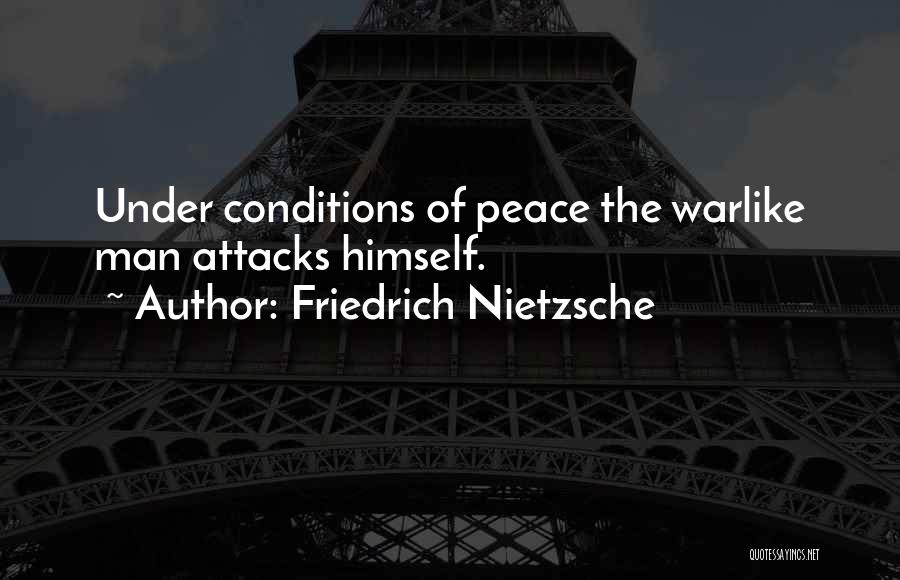 Friedrich Nietzsche Quotes: Under Conditions Of Peace The Warlike Man Attacks Himself.