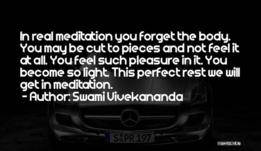Swami Vivekananda Quotes: In Real Meditation You Forget The Body. You May Be Cut To Pieces And Not Feel It At All. You