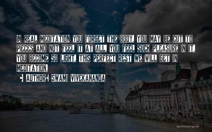 Swami Vivekananda Quotes: In Real Meditation You Forget The Body. You May Be Cut To Pieces And Not Feel It At All. You