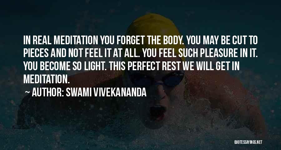 Swami Vivekananda Quotes: In Real Meditation You Forget The Body. You May Be Cut To Pieces And Not Feel It At All. You