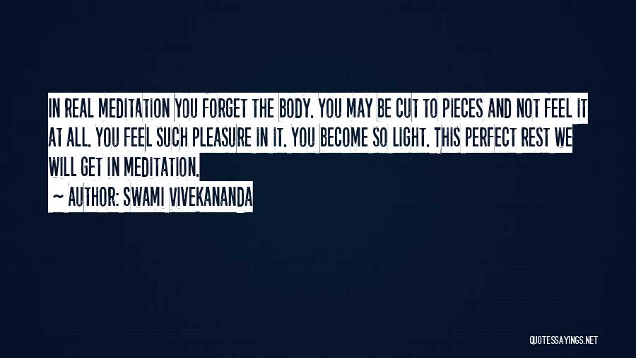 Swami Vivekananda Quotes: In Real Meditation You Forget The Body. You May Be Cut To Pieces And Not Feel It At All. You