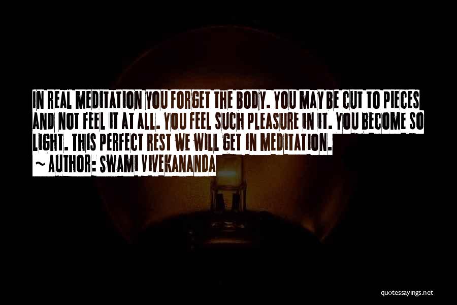 Swami Vivekananda Quotes: In Real Meditation You Forget The Body. You May Be Cut To Pieces And Not Feel It At All. You