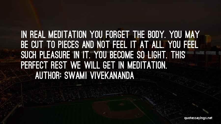 Swami Vivekananda Quotes: In Real Meditation You Forget The Body. You May Be Cut To Pieces And Not Feel It At All. You