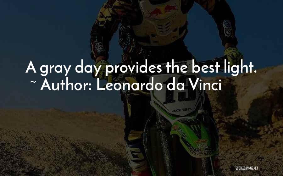 Leonardo Da Vinci Quotes: A Gray Day Provides The Best Light.