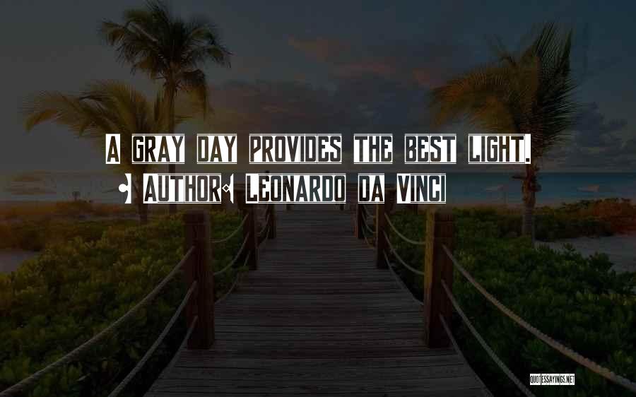 Leonardo Da Vinci Quotes: A Gray Day Provides The Best Light.