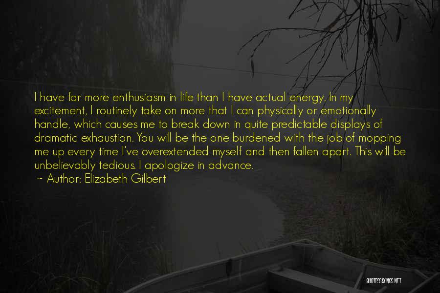 Elizabeth Gilbert Quotes: I Have Far More Enthusiasm In Life Than I Have Actual Energy. In My Excitement, I Routinely Take On More