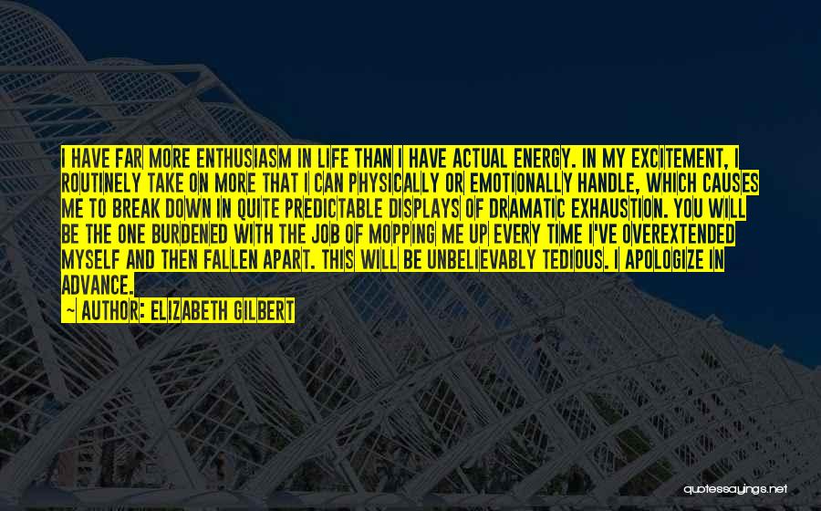 Elizabeth Gilbert Quotes: I Have Far More Enthusiasm In Life Than I Have Actual Energy. In My Excitement, I Routinely Take On More