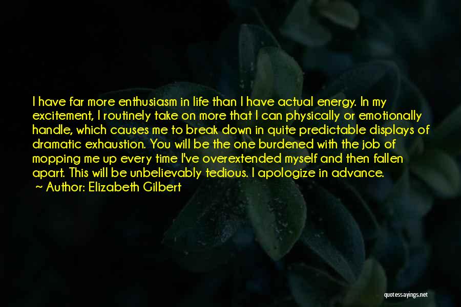 Elizabeth Gilbert Quotes: I Have Far More Enthusiasm In Life Than I Have Actual Energy. In My Excitement, I Routinely Take On More