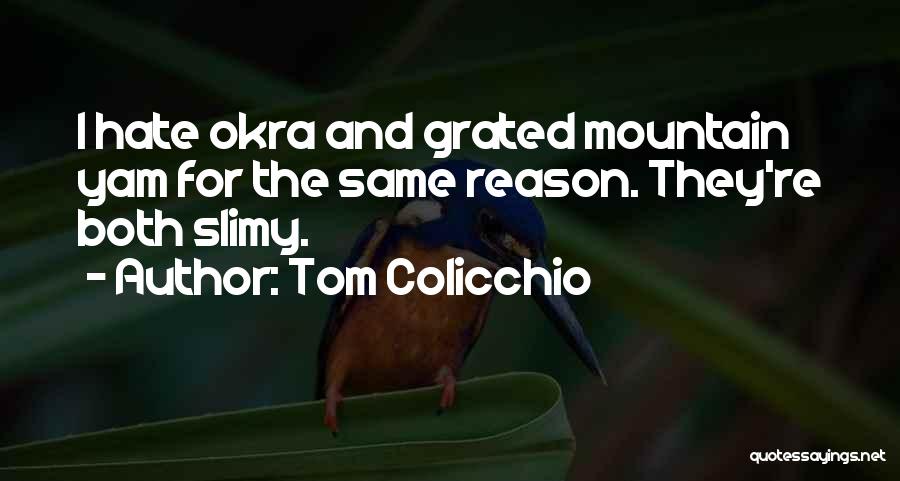 Tom Colicchio Quotes: I Hate Okra And Grated Mountain Yam For The Same Reason. They're Both Slimy.