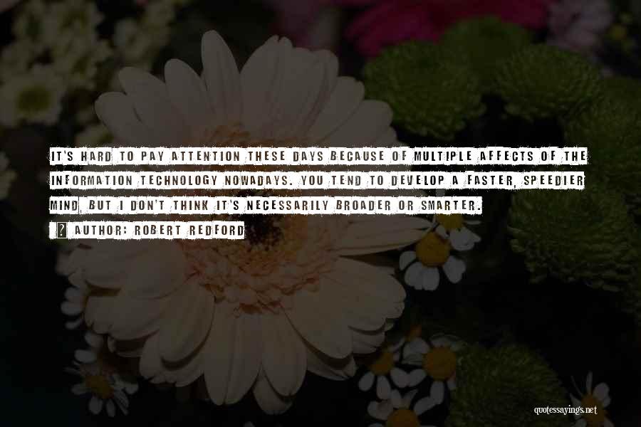 Robert Redford Quotes: It's Hard To Pay Attention These Days Because Of Multiple Affects Of The Information Technology Nowadays. You Tend To Develop