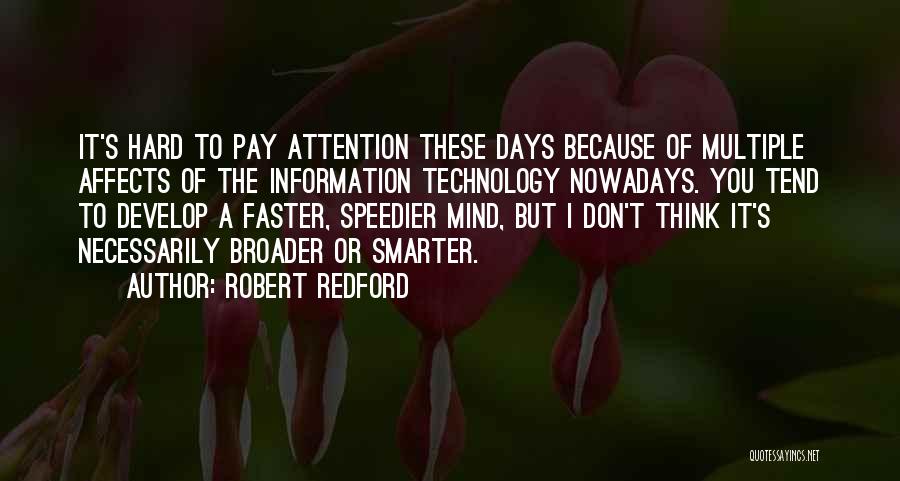 Robert Redford Quotes: It's Hard To Pay Attention These Days Because Of Multiple Affects Of The Information Technology Nowadays. You Tend To Develop