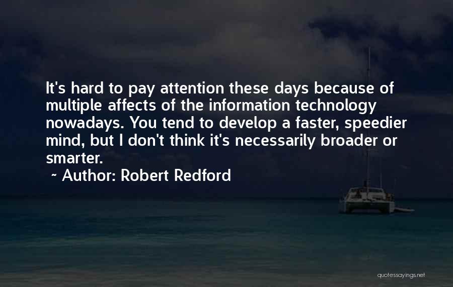 Robert Redford Quotes: It's Hard To Pay Attention These Days Because Of Multiple Affects Of The Information Technology Nowadays. You Tend To Develop