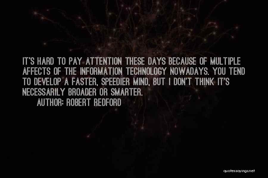 Robert Redford Quotes: It's Hard To Pay Attention These Days Because Of Multiple Affects Of The Information Technology Nowadays. You Tend To Develop