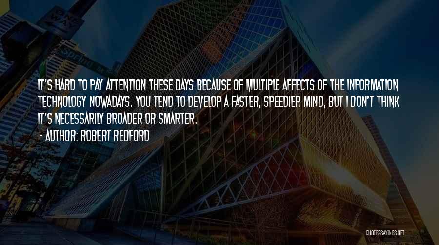 Robert Redford Quotes: It's Hard To Pay Attention These Days Because Of Multiple Affects Of The Information Technology Nowadays. You Tend To Develop