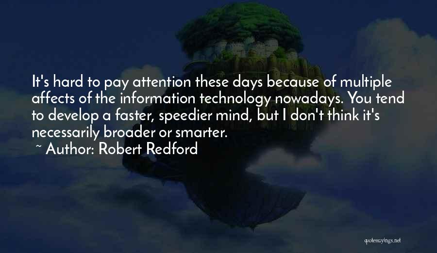 Robert Redford Quotes: It's Hard To Pay Attention These Days Because Of Multiple Affects Of The Information Technology Nowadays. You Tend To Develop