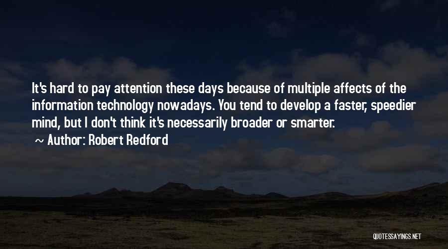 Robert Redford Quotes: It's Hard To Pay Attention These Days Because Of Multiple Affects Of The Information Technology Nowadays. You Tend To Develop