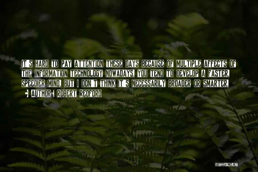 Robert Redford Quotes: It's Hard To Pay Attention These Days Because Of Multiple Affects Of The Information Technology Nowadays. You Tend To Develop