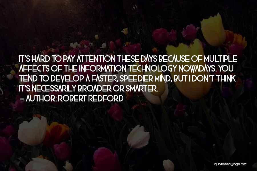 Robert Redford Quotes: It's Hard To Pay Attention These Days Because Of Multiple Affects Of The Information Technology Nowadays. You Tend To Develop