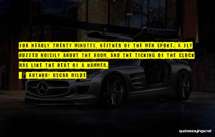 Oscar Wilde Quotes: For Nearly Twenty Minutes, Neither Of The Men Spoke. A Fly Buzzed Noisily About The Room, And The Ticking Of