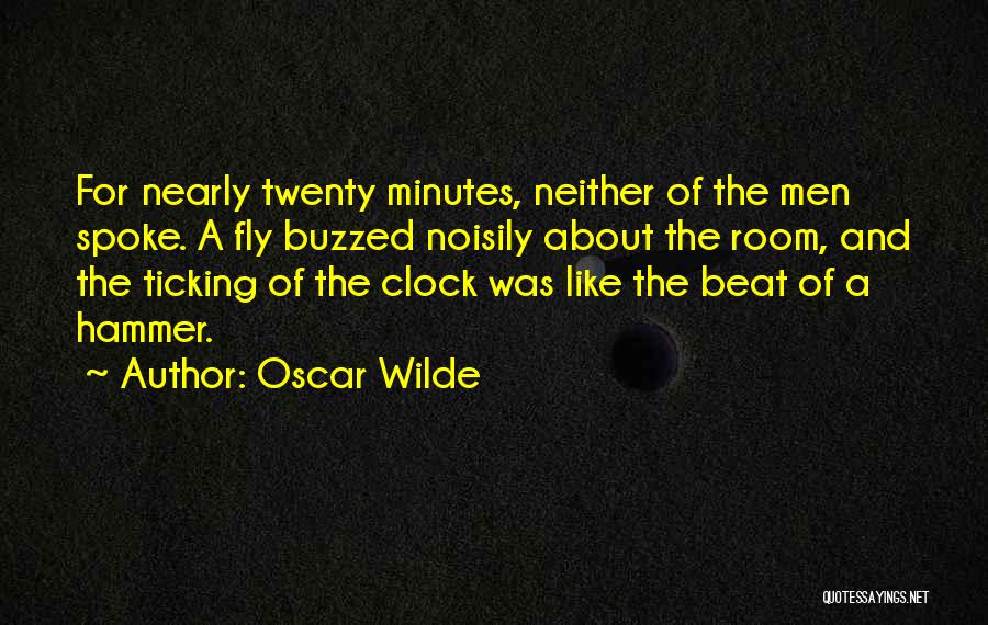 Oscar Wilde Quotes: For Nearly Twenty Minutes, Neither Of The Men Spoke. A Fly Buzzed Noisily About The Room, And The Ticking Of