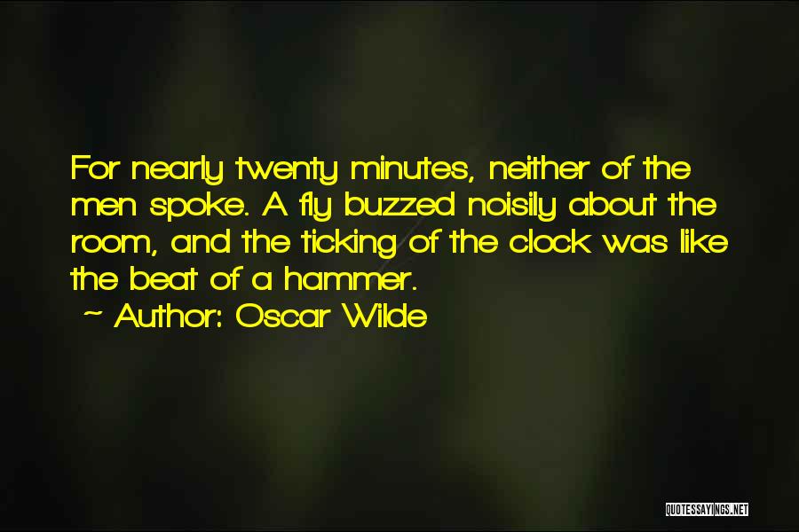 Oscar Wilde Quotes: For Nearly Twenty Minutes, Neither Of The Men Spoke. A Fly Buzzed Noisily About The Room, And The Ticking Of