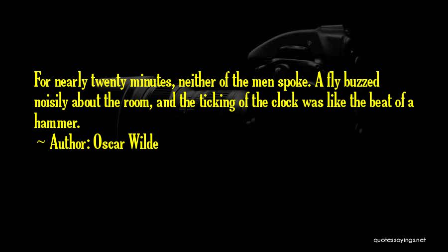 Oscar Wilde Quotes: For Nearly Twenty Minutes, Neither Of The Men Spoke. A Fly Buzzed Noisily About The Room, And The Ticking Of