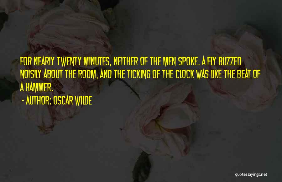 Oscar Wilde Quotes: For Nearly Twenty Minutes, Neither Of The Men Spoke. A Fly Buzzed Noisily About The Room, And The Ticking Of