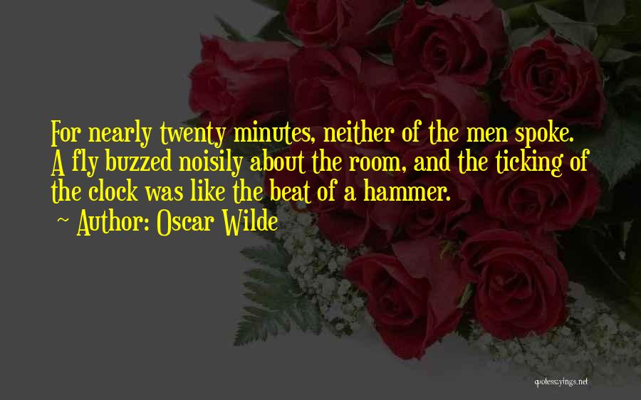 Oscar Wilde Quotes: For Nearly Twenty Minutes, Neither Of The Men Spoke. A Fly Buzzed Noisily About The Room, And The Ticking Of