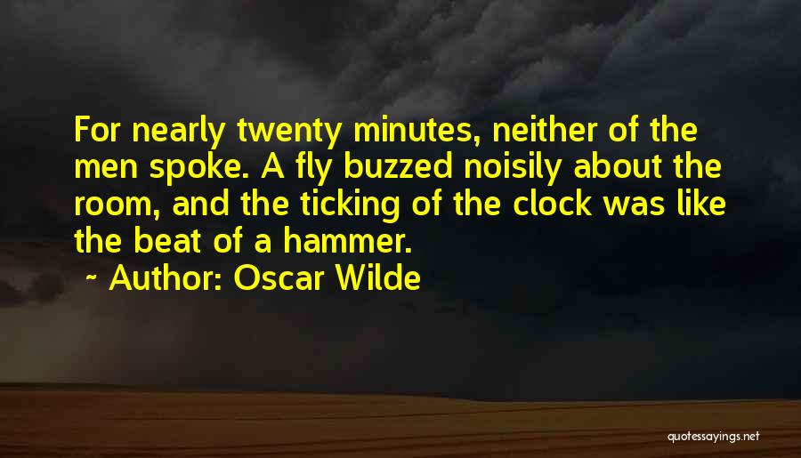 Oscar Wilde Quotes: For Nearly Twenty Minutes, Neither Of The Men Spoke. A Fly Buzzed Noisily About The Room, And The Ticking Of