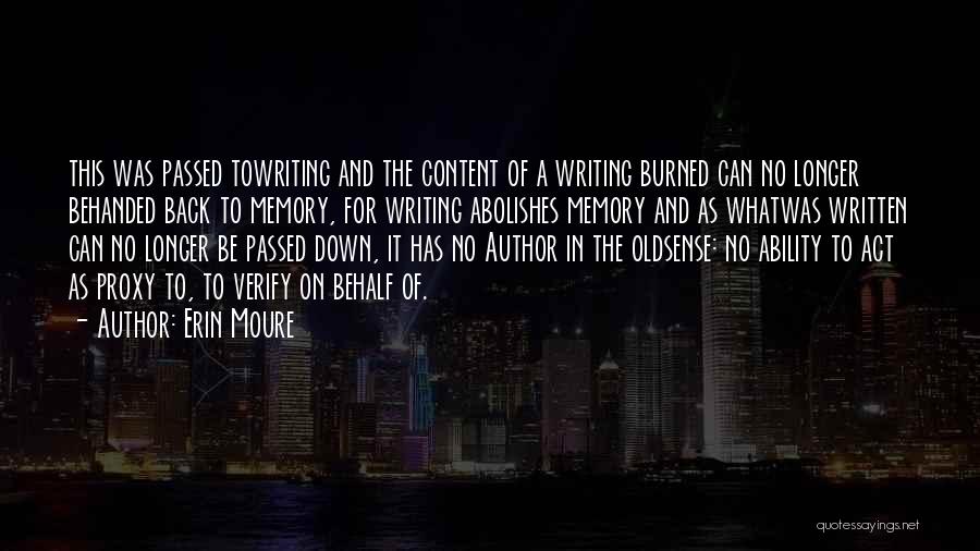 Erin Moure Quotes: This Was Passed Towriting And The Content Of A Writing Burned Can No Longer Behanded Back To Memory, For Writing