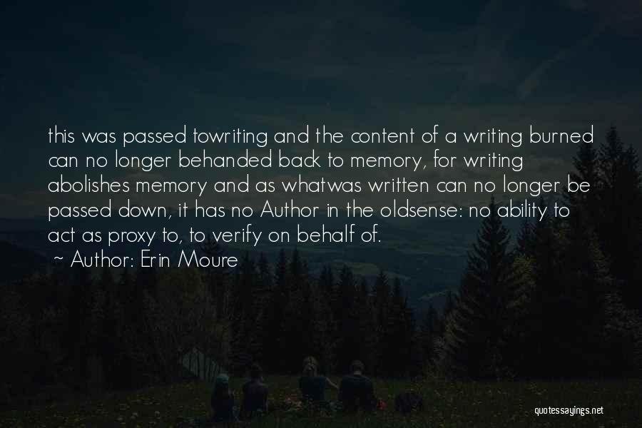 Erin Moure Quotes: This Was Passed Towriting And The Content Of A Writing Burned Can No Longer Behanded Back To Memory, For Writing