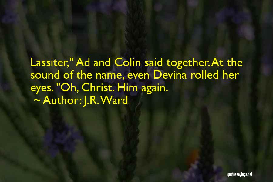 J.R. Ward Quotes: Lassiter, Ad And Colin Said Together. At The Sound Of The Name, Even Devina Rolled Her Eyes. Oh, Christ. Him