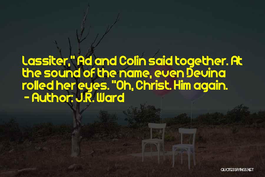 J.R. Ward Quotes: Lassiter, Ad And Colin Said Together. At The Sound Of The Name, Even Devina Rolled Her Eyes. Oh, Christ. Him