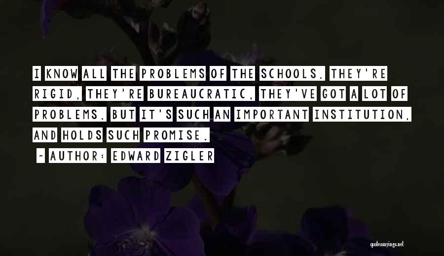 Edward Zigler Quotes: I Know All The Problems Of The Schools. They're Rigid, They're Bureaucratic, They've Got A Lot Of Problems. But It's