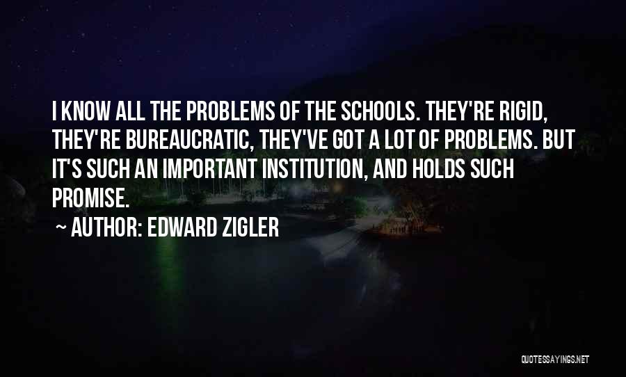 Edward Zigler Quotes: I Know All The Problems Of The Schools. They're Rigid, They're Bureaucratic, They've Got A Lot Of Problems. But It's