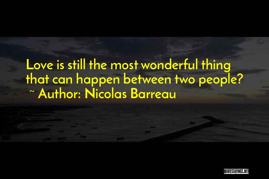 Nicolas Barreau Quotes: Love Is Still The Most Wonderful Thing That Can Happen Between Two People?