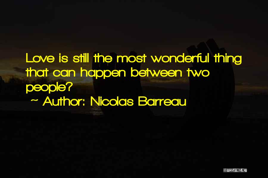 Nicolas Barreau Quotes: Love Is Still The Most Wonderful Thing That Can Happen Between Two People?